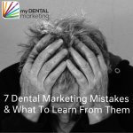 7 Dental Marketing Mistakes & What to Learn From Them
